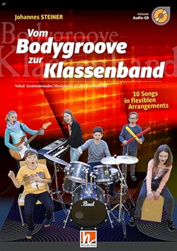 Vom Bodygroove zur Klassenband: Vokal-instrumentales Musizieren ab der 5. Schulstufe 10 Songs in flexiblen Arrangements