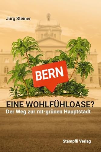 Bern - eine Wohlfühloase?: Der Weg zur rot-grünen Hauptstadt