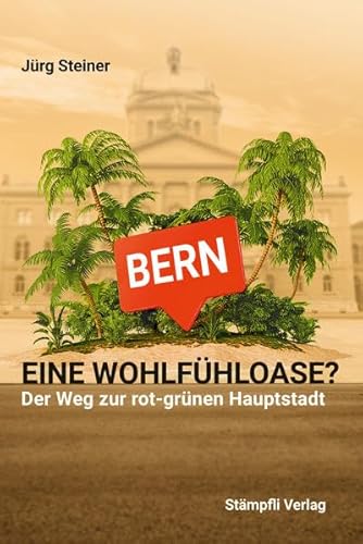 Bern - eine Wohlfühloase?: Der Weg zur rot-grünen Hauptstadt