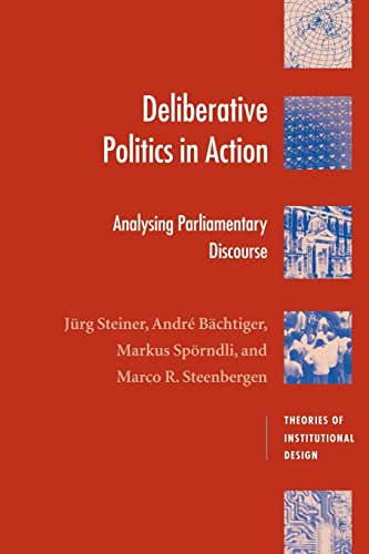 Deliberative Politics in Action: Analyzing Parliamentary Discourse: Analysing Parliamentary Discourse (Theories of Institutional Design)