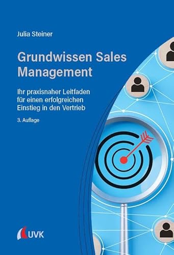 Grundwissen Sales Management: Ihr praxisnaher Leitfaden für einen erfolgreichen Einstieg in den Vertrieb von UVK