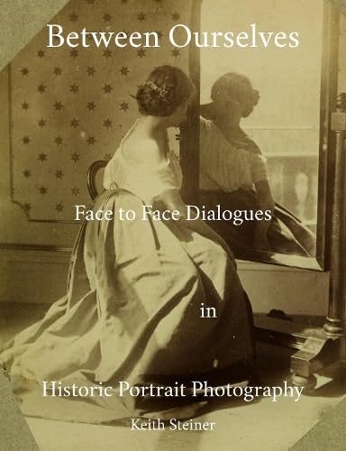 Between Ourselves: Face to Face Dialogues in Historic Portrait Photography Between Ourselves: Face to Face Dialogues in Historic Portrait Photography von Troubador Publishing