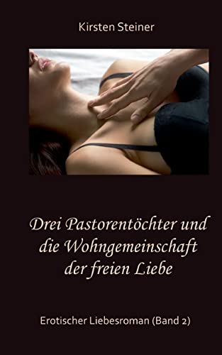 Drei Pastorentöchter und die Wohngemeinschaft der freien Liebe: Erotischer Liebesroman (Band 2) von Books on Demand
