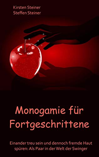 Monogamie für Fortgeschrittene: Einander treu sein und dennoch fremde Haut spüren: Als Paar in der Welt der Swinger von Books on Demand
