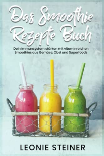 Das Smoothie Rezepte Buch: Dein Immunsystem stärken mit vitaminreichen Smoothies aus Gemüse, Obst und Superfoods von Independently published