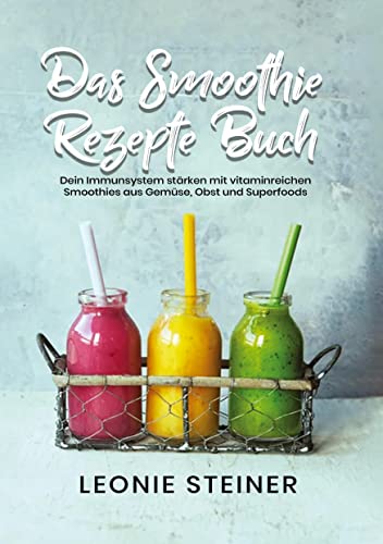 Das Smoothie Rezepte Buch: Dein Immunsystem stärken mit vitaminreichen Smoothies aus Gemüse, Obst und Superfoods von tolino media