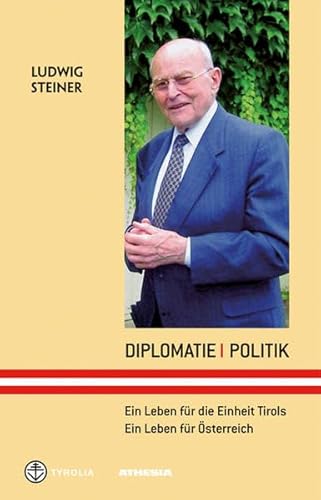 Diplomatie - Politik: Ein Leben für Tirols Einheit - Ein Leben für Österreich