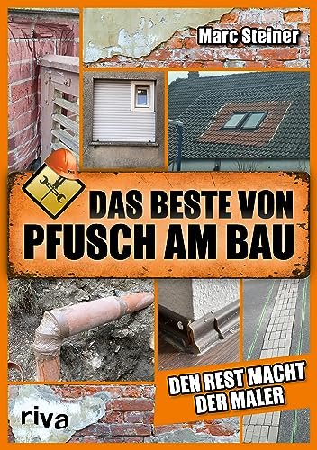 Das Beste von Pfusch am Bau: Den Rest macht der Maler. Das perfekte Geschenk für alle Handwerker, Heimwerker und Fans von DIY von Riva