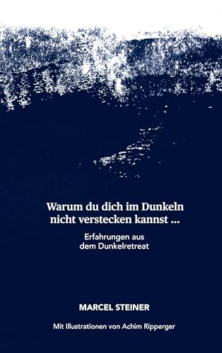 Warum du dich im Dunkeln nicht verstecken kannst ...: Erfahrungen aus dem Dunkelretrat von BoD – Books on Demand
