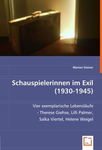 Schauspielerinnen im Exil (1930-1945): Vier exemplarische Lebensläufe - Therese Giehse, Lilli Palmer, Salka Viertel, Helene Weigel von VDM Verlag Dr. Müller