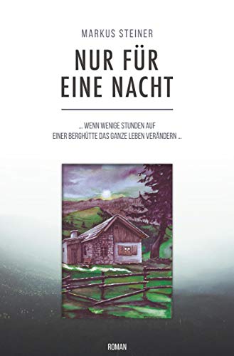 Nur für eine Nacht: ... wenn wenige Stunden auf einer Berghütte das ganze Leben verändern ...