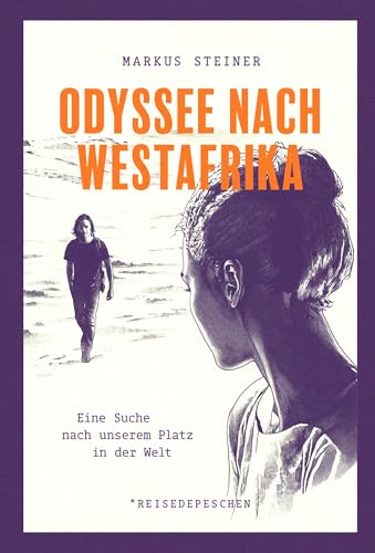 Odyssee nach Westafrika: Eine Suche nach unserem Platz in der Welt von Reisedepeschen Verlag