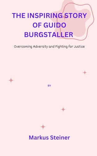 The inspiring story of Guido Burgstaller: Overcoming Adversity and Fighting for Justice von Independently published