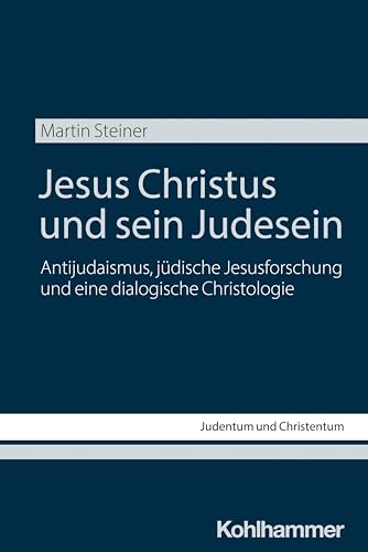 Jesus Christus und sein Judesein: Antijudaismus, jüdische Jesusforschung und eine dialogische Christologie (Judentum und Christentum, 31, Band 31) von W. Kohlhammer GmbH