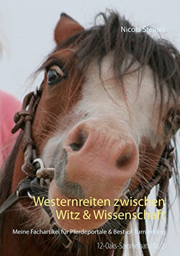 Westernreiten zwischen Witz & Wissenschaft: Meine Fachartikel für Pferdeportale & Best-of-Turnierblog (12-Oaks-Sammelband) von Books on Demand