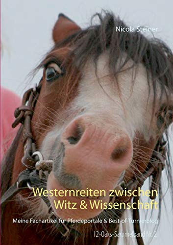 Westernreiten zwischen Witz & Wissenschaft: Meine Fachartikel für Pferdeportale & Best-of-Turnierblog (12-Oaks-Sammelband)
