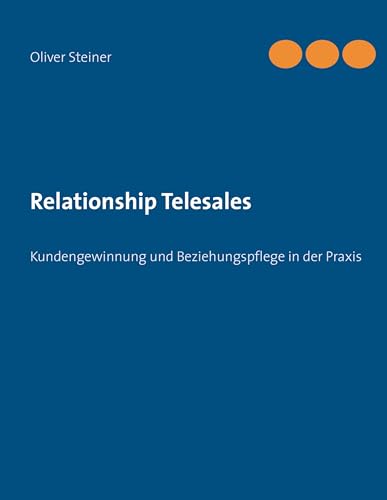 Relationship Telesales: Kundengewinnung und Beziehungspflege in der Praxis von Books on Demand GmbH