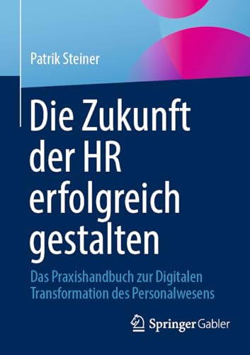 Die Zukunft der HR erfolgreich gestalten: Das Praxishandbuch zur Digitalen Transformation des Personalwesens Die Zukunft der HR erfolgreich gestalten: Das Praxishandbuch zur Digitalen Transformation des Personalwesens von Springer Gabler