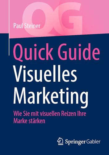 Quick Guide Visuelles Marketing: Wie Sie mit visuellen Reizen Ihre Marke stärken von Springer Gabler