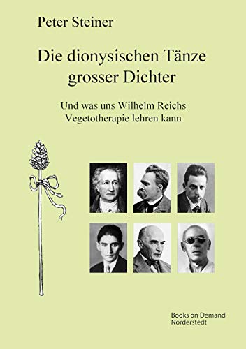 Die dionysischen Tänze grosser Dichter: Und was uns Wilhelm Reichs Vegetotherapie lehren kann von Books on Demand