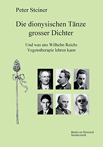 Die dionysischen Tänze grosser Dichter: Und was uns Wilhelm Reichs Vegetotherapie lehren kann Die dionysischen Tänze grosser Dichter: Und was uns Wilhelm Reichs Vegetotherapie lehren kann