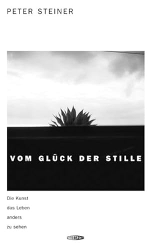 Vom Glück der Stille: Die Kunst, das Leben anders zu sehen