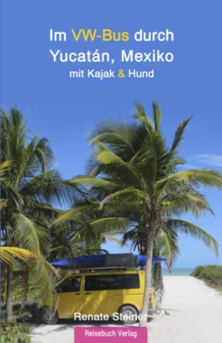 Im VW-Bus durch Yucatán, Mexiko: mit Kajak und Hund von Reisebuch Verlag