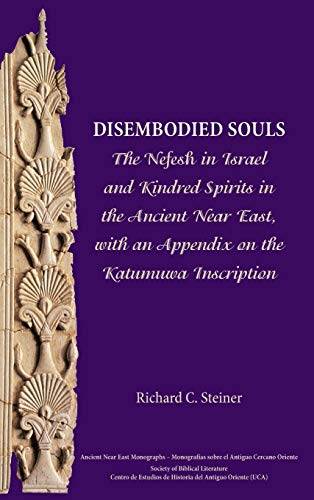 Disembodied Souls: The Nefesh in Israel and Kindred Spirits in the Ancient Near East, with an Appendix on the Katumuwa Inscription (Society of ... Ancient Near East Monographs, Band 11)