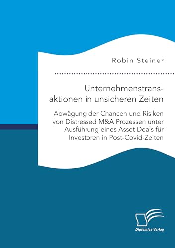 Unternehmenstransaktionen in unsicheren Zeiten. Abwägung der Chancen und Risiken von Distressed M&A Prozessen unter Ausführung eines Asset Deals für Investoren in Post-Covid-Zeiten