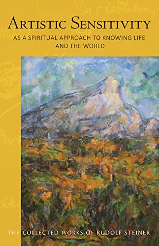 ARTISTIC SENSITIVITY AS A SPIRITUAL APPROACH TO KNOWING LIFE AND THE WORLD: (Cw 161) (Collected Works of Rudolf Steiner)