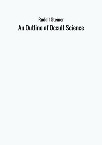 An Outline of Occult Science An Outline of Occult Science von Rudolf Steiner