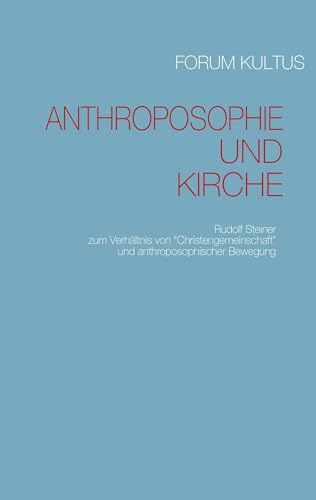 Anthroposophie und Kirche: Rudolf Steiner zum Verhältnis von "Christengemeinschaft" und anthroposophischer Bewegung Anthroposophie und Kirche: Rudolf Steiner zum Verhältnis von "Christengemeinschaft" und anthroposophischer Bewegung von Books on Demand GmbH