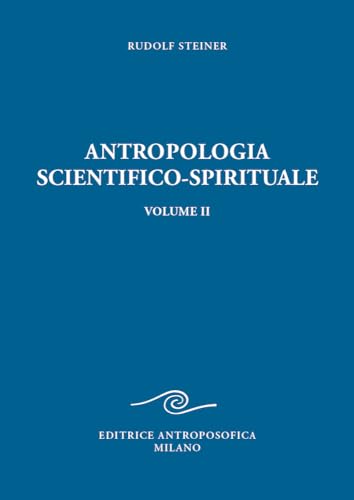 Antropologia scientifico-spirituale. Nove conferenze tenute a Berlino dal 21 dicembre 1908 al 17 giugno 1909 (Vol. 2)