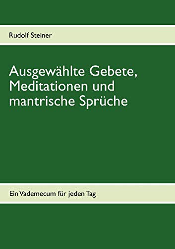 Ausgewählte Gebete, Meditationen und mantrische Sprüche: Ein Vademecum für jeden Tag Ausgewählte Gebete, Meditationen und mantrische Sprüche: Ein Vademecum für jeden Tag