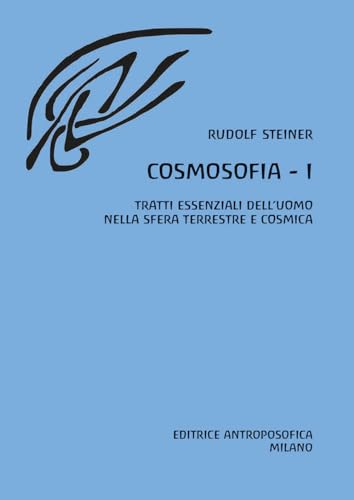 Cosmosofia. Tratti essenziali dell'Uomo nella sfera terrestre e cosmica (Vol. 1)