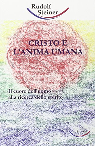 Cristo e l'anima umana: Il cuore dell'uomo alla ricerca dello spirito