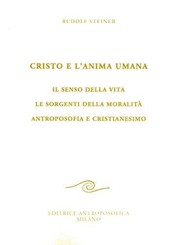 Cristo e l'anima umana. Il senso della vita. Le sorgenti della moralità. Antroposofia e cristianesimo (Conferenze esoteriche)