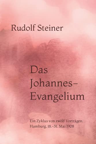 Das Johannes-Evangelium: Ein Zyklus von zwölf Vorträgen. Hamburg, 18.-31. Mai 1908