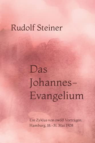 Das Johannes-Evangelium: Ein Zyklus von zwölf Vorträgen. Hamburg, 18.-31. Mai 1908 Das Johannes-Evangelium: Ein Zyklus von zwölf Vorträgen. Hamburg, 18.-31. Mai 1908