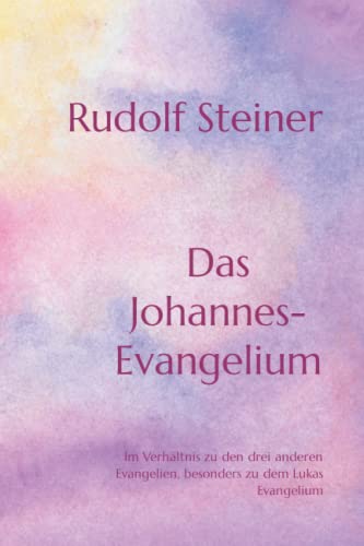 Das Johannes-Evangelium: Im Verhältnis zu den drei anderen Evangelien, besonders zu dem Lukas Evangelium Das Johannes-Evangelium: Im Verhältnis zu den drei anderen Evangelien, besonders zu dem Lukas Evangelium