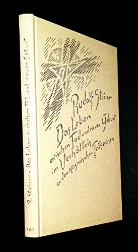 Das Leben zwischen dem Tode und der neuen Geburt im Verhältnis zu den kosmischen Tatsachen: 10 Vorträge, Berlin 1912/1913 Das Leben zwischen dem Tode und der neuen Geburt im Verhältnis zu den kosmischen Tatsachen: 10 Vorträge, Berlin 1912/1913
