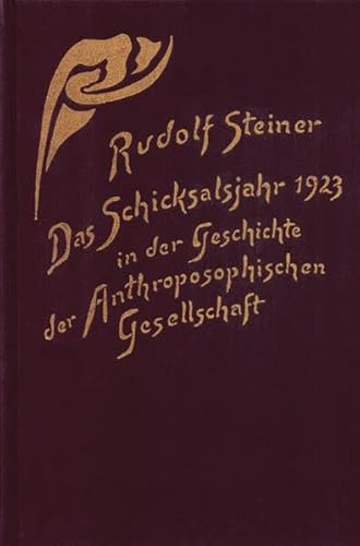 Das Schicksalsjahr 1923 in der Geschichte der Anthroposophischen Gesellschaft: Vom Goetheanumbrand zur Weihnachtstagung. Ansprachen - Versammlungen - ... Gesamtausgabe: Schriften und Vorträge)