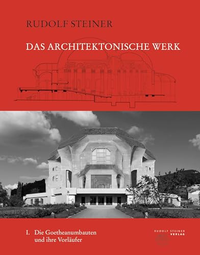 Das architektonische Werk: Band 1: Die Goetheanumbauten und ihre Vorläufer (Rudolf Steiner Gesamtausgabe: Schriften und Vorträge) von Steiner Verlag, Dornach