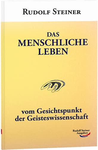 Das menschliche Leben: vom Gesichtspunkt der Geisteswissenschaft von Rudolf Steiner Ausgaben