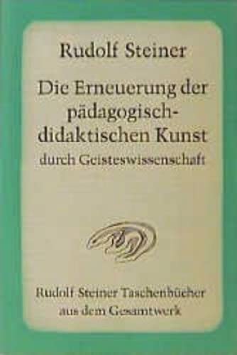 Die Erneuerung der pädagogisch-didaktischen Kunst durch Geisteswissenschaft: 14 Vorträge für Lehrer, Basel 1920 (Rudolf Steiner Taschenbücher aus dem Gesamtwerk)