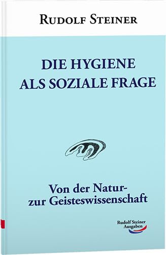 Die Hygiene als soziale Frage: Von der Natur- zur Geisteswissenschaft Die Hygiene als soziale Frage: Von der Natur- zur Geisteswissenschaft von Rudolf Steiner Ausgaben