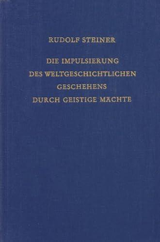 Die Impulsierung des weltgeschichtlichen Geschehens durch geistige Mächte: Sieben Vorträge, Dornach 1923 (Rudolf Steiner Gesamtausgabe: Schriften und Vorträge)