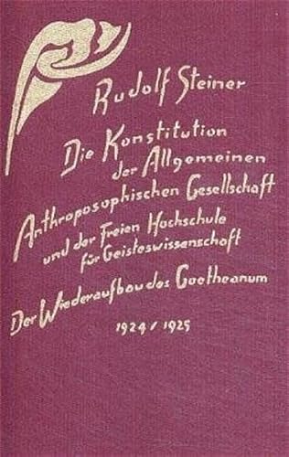 Die Konstitution der Allgemeinen Anthroposophischen Gesellschaft und der Freien Hochschule für Geisteswissenschaft: Der Wiederaufbau des Goetheanum. ... Gesamtausgabe: Schriften und Vorträge)