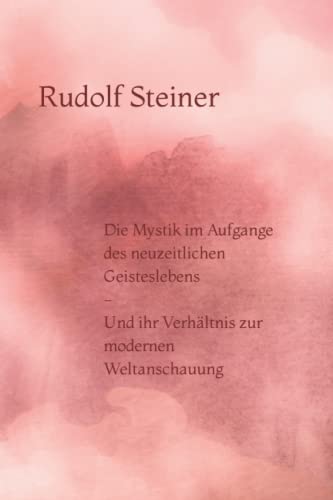 Die Mystik im Aufgange des neuzeitlichen Geisteslebens - Und ihr Verhältnis zur modernen Weltanschauung