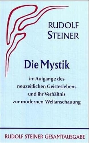 Die Mystik im Aufgange des neuzeitlichen Geisteslebens und ihr Verhältnis zur modernen Weltanschauung (Rudolf Steiner Gesamtausgabe: Schriften und Vorträge)
